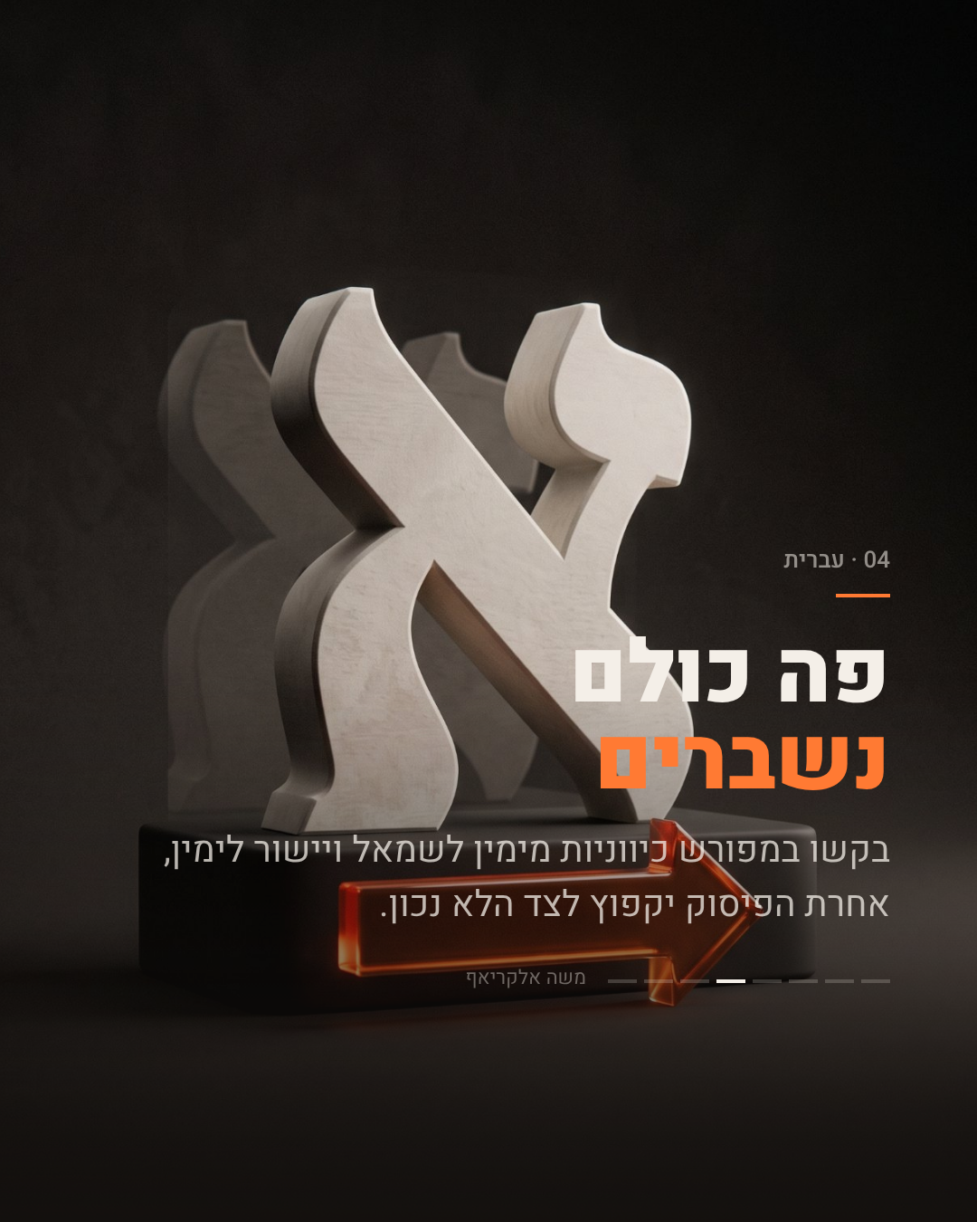 שקופית 04, עברית: אות א׳ תלת ממדית עם חץ כתום. הכיתוב: פה כולם נשברים, בקשו כיווניות מימין לשמאל ויישור לימין במפורש.